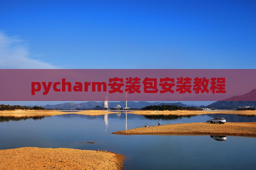 pycharm安装包安装教程 pycharm安装包安装教程